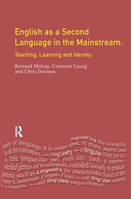 English as a Second Language in the Mainstream: Teaching, Learning and Identity - Leung, Constant, and Davison, Christine, and Mohan, Bernard