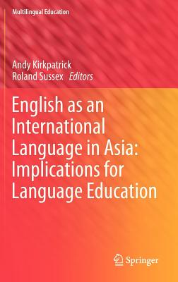 English as an International Language in Asia: Implications for Language Education - Kirkpatrick, Andy (Editor), and Sussex, Roland (Editor)