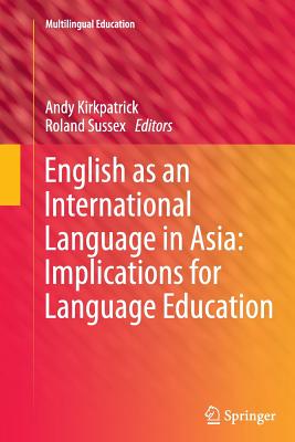 English as an International Language in Asia: Implications for Language Education - Kirkpatrick, Andy (Editor), and Sussex, Roland (Editor)