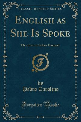 English as She Is Spoke: Or a Jest in Sober Earnest (Classic Reprint) - Carolino, Pedro