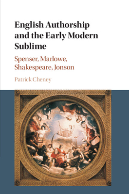 English Authorship and the Early Modern Sublime: Spenser, Marlowe, Shakespeare, Jonson - Cheney, Patrick
