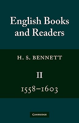 English Books and Readers 1558-1603: Volume 2: Being a Study in the History of the Book Trade in the Reign of Elizabeth I - Bennett, H S