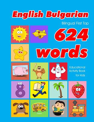 English - Bulgarian Bilingual First Top 624 Words Educational Activity Book for Kids: Easy vocabulary learning flashcards best for infants babies toddlers boys girls and beginners - Owens, Penny