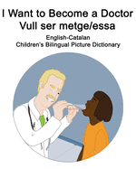 English-Catalan I Want to Become a Doctor/Vull ser metge/essa Children's Bilingual Picture Dictionary
