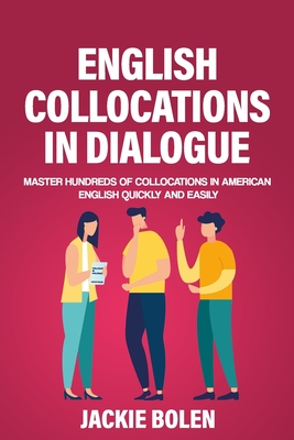 English Collocations in Dialogue: Master Hundreds of Collocations in American English Quickly and Easily - Bolen, Jackie