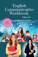 English Communicative Workbook Class VI: A Workbook and Activity Book Suitable for Students of Grade VI of CBSE, ICSE and State Boards