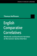 English Comparative Correlatives: Diachronic and Synchronic Variation at the Lexicon-Syntax Interface