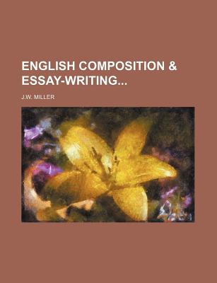 English Composition & Essay-Writing - Miller, J W (Creator)