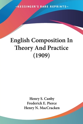 English Composition In Theory And Practice (1909) - Canby, Henry S, and Pierce, Frederick E, and MacCracken, Henry N