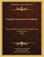 English Composition Notebook: With A Syllabus Of Grammar, Rhetoric, And Composition (1907)