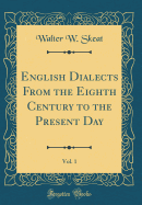 English Dialects from the Eighth Century to the Present Day, Vol. 1 (Classic Reprint)