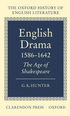English Drama 1586-1642: The Age of Shakespeare - Hunter, G K