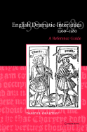 English Dramatic Interludes, 1300-1580: A Reference Guide
