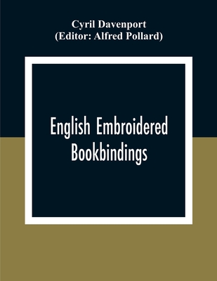 English Embroidered Book Bindings - Davenport, Cyril, and Pollard, Alfred (Editor)