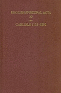 English Episcopal ACTA: Volume 30: Carlisle 1133-1292