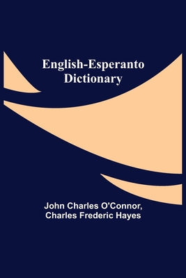 English-Esperanto Dictionary - Charles O'Connor, John, and Frederic Hayes, Charles