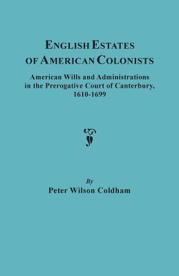 English Estates of American Colonists. American Wills and Administrations in the Prerogative Court of Canterbury, 1610-1699 - Coldham, Peter Wilson