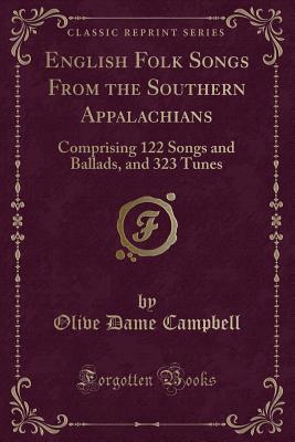 English Folk Songs from the Southern Appalachians: Comprising 122 Songs and Ballads, and 323 Tunes (Classic Reprint) - Campbell, Olive Dame