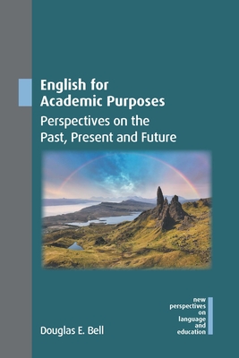 English for Academic Purposes: Perspectives on the Past, Present and Future - Bell, Douglas E