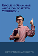 English Grammar and Composition Workbook: Suitable for High School Students, Aspirants of UPSC, PSC, SSC, RRB, Olympiads and other Examinations