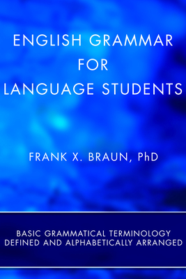 English Grammar for Language Students (Stapled Booklet): Basic Grammatical Terminology Defined and Alphabetically Arranged - Braun, Frank X