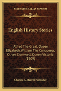 English History Stories: Alfred the Great, Queen Elizabeth, William the Conqueror, Oliver Cromwell, Queen Victoria (1909)