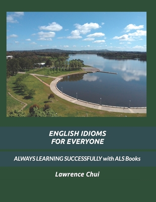 English Idioms for Everyone: ALWAYS LEARNING SUCCESSFULLY with ALS Books - Chui, Lawrence