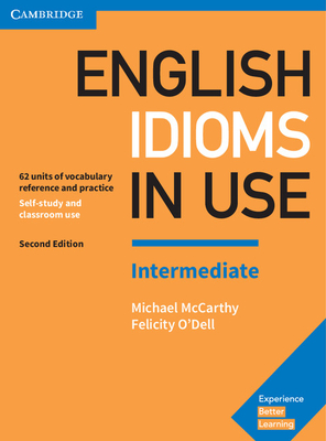 English Idioms in Use Intermediate Book with Answers: Vocabulary Reference and Practice - McCarthy, Michael, and O'Dell, Felicity