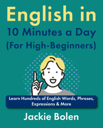 English in 10 Minutes a Day (For High-Beginners): Learn Hundreds of English Words, Phrases, Expressions & More