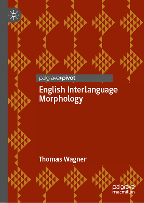 English Interlanguage Morphology: Irregular Verbs in Young Austrian EL2 Learners-Psycholinguistic Evidence and Implications for the Classroom - Wagner, Thomas