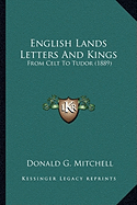 English Lands Letters And Kings: From Celt To Tudor (1889)