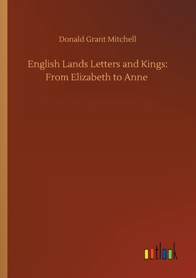 English Lands Letters and Kings: From Elizabeth to Anne - Mitchell, Donald Grant