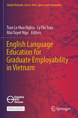 English Language Education for Graduate Employability in Vietnam - Nghia, Tran Le Huu (Editor), and Tran, Ly Thi (Editor), and Ngo, Mai Tuyet (Editor)