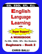 English Language Learning with Super Support: Beginners - Book 2: A Workbook for ESL / ESOL / Efl / Ell Students
