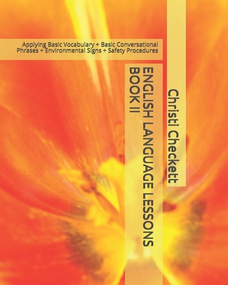 English Language Lessons Book II: Applying Basic Vocabulary + Basic Conversational Phrases + Environmental Signs + Safety Procedures - Checkett M Ed, Christi