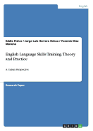 English Language Skills Training. Theory and Practice: A Cuban Perspective - Fisher, Eddie, and Ochoa, Jorge Luis Herrera, and Moreno, Yoennis Diaz