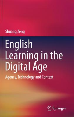 English Learning in the Digital Age: Agency, Technology and Context - Zeng, Shuang