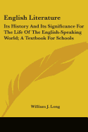 English Literature: Its History And Its Significance For The Life Of The English-Speaking World; A Textbook For Schools