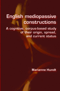 English Mediopassive Constructions: A Cognitive, Corpus-Based Study of Their Origin, Spread, and Current Status
