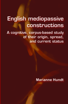 English Mediopassive Constructions: A Cognitive, Corpus-Based Study of Their Origin, Spread, and Current Status - Hundt, Marianne