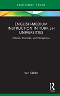 English-Medium Instruction in Turkish Universities: Policies, Practices, and Perceptions