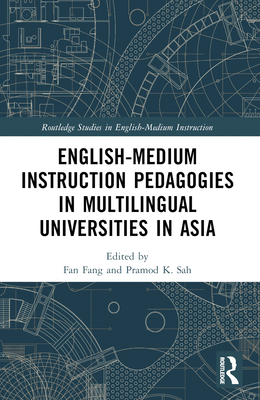 English-Medium Instruction Pedagogies in Multilingual Universities in Asia - Fang, Fan (Editor), and Sah, Pramod K (Editor)