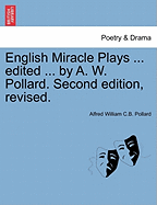 English Miracle Plays ... Edited ... by A. W. Pollard. Second Edition, Revised. - Pollard, Alfred William