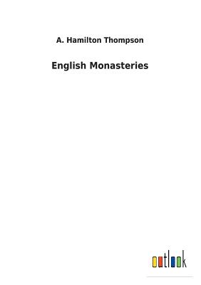 English Monasteries - Thompson, A Hamilton