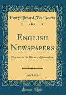 English Newspapers, Vol. 1 of 2: Chapters in the History of Journalism (Classic Reprint)