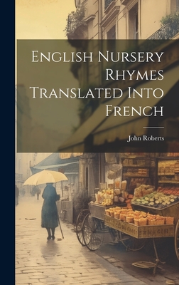 English Nursery Rhymes Translated Into French - Roberts, John