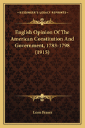 English Opinion of the American Constitution and Government, 1783-1798 (1915)