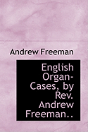 English Organ-Cases, by REV. Andrew Freeman..