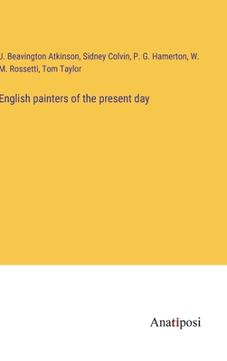 English painters of the present day - Colvin, Sidney, and Atkinson, J Beavington, and Taylor, Tom