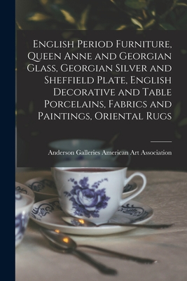 English Period Furniture, Queen Anne and Georgian Glass, Georgian Silver and Sheffield Plate, English Decorative and Table Porcelains, Fabrics and Paintings, Oriental Rugs - American Art Association, Anderson Ga (Creator)
